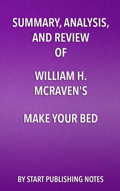 Summary, Analysis, and Review of William H. McRaven's Make Your Bed: Little Things That Can Change Your Life and Maybe the World : Little Things That Can Change Your Life and Maybe the World, EPUB eBook