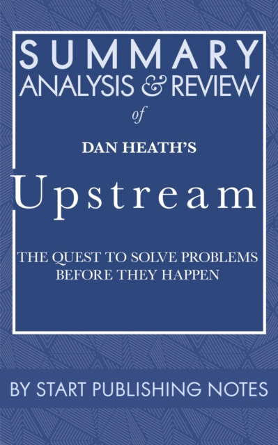 Summary, Analysis, and Review of Dan Heath's Upstream : The Quest to Solve Problems Before They Happen, EPUB eBook