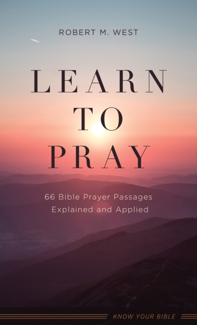 Learn to Pray : 66 Bible Prayer Passages Explained and Applied, EPUB eBook