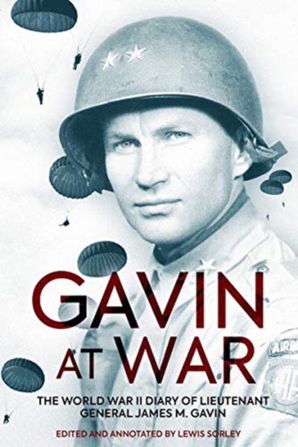Gavin at War : The World War II Diary of Lieutenant General James M. Gavin, Hardback Book