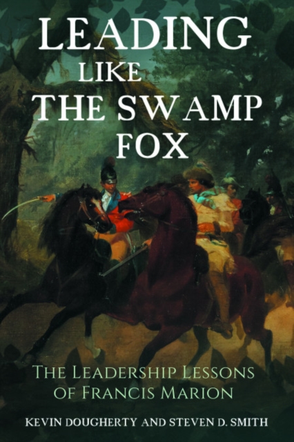 Leading Like the Swamp Fox : The Leadership Lessons of Francis Marion, Hardback Book