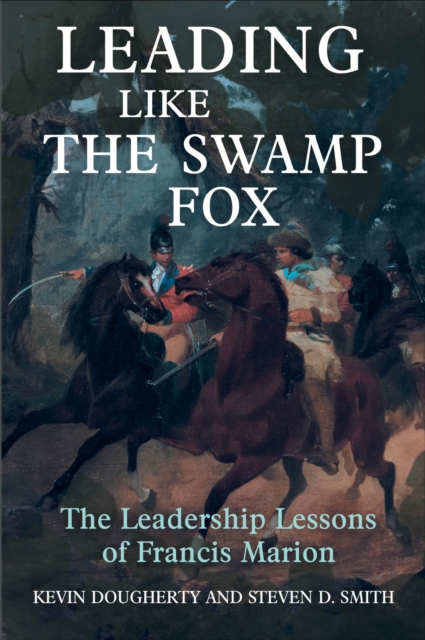 Leading Like the Swamp Fox : The Leadership Lessons of Francis Marion, EPUB eBook