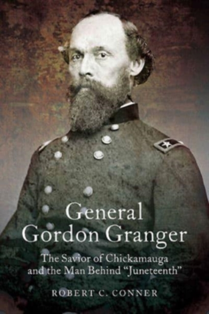 General Gordon Granger : The Savior of Chickamauga and the Man Behind "Juneteenth", Paperback / softback Book
