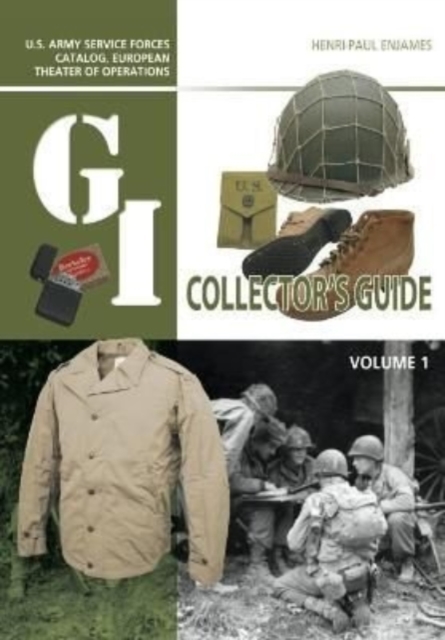 The G.I. Collector's Guide : U.S. Army Service Forces Catalog, European Theater of Operations: Volume 1, Hardback Book