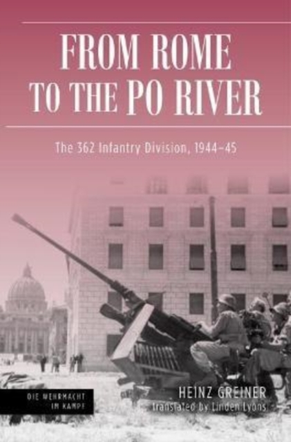 Rome to the Po River : The 362nd Infantry Division, 1944–45, Hardback Book