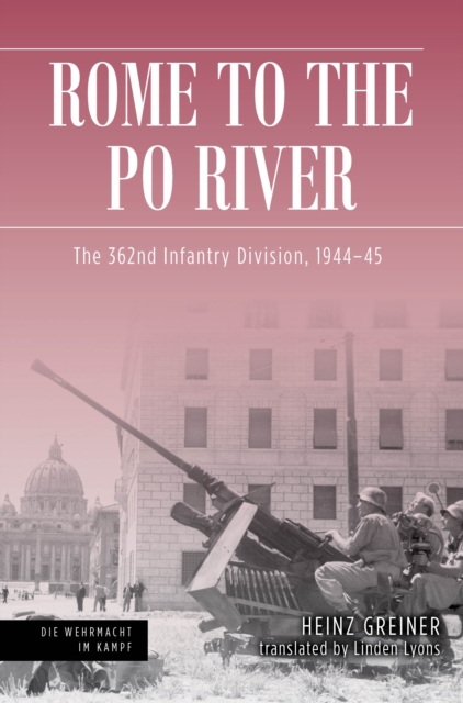 Rome to the Po River : The 362nd Infantry Division, 1944-45, EPUB eBook