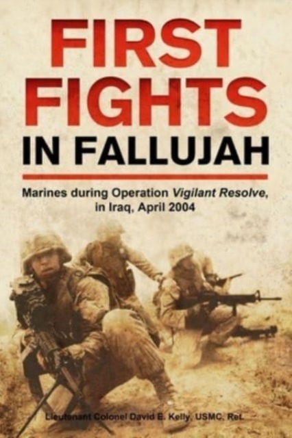 First Fights in Fallujah : Marines During Operation Vigilant Resolve, in Iraq, April 2004, Hardback Book