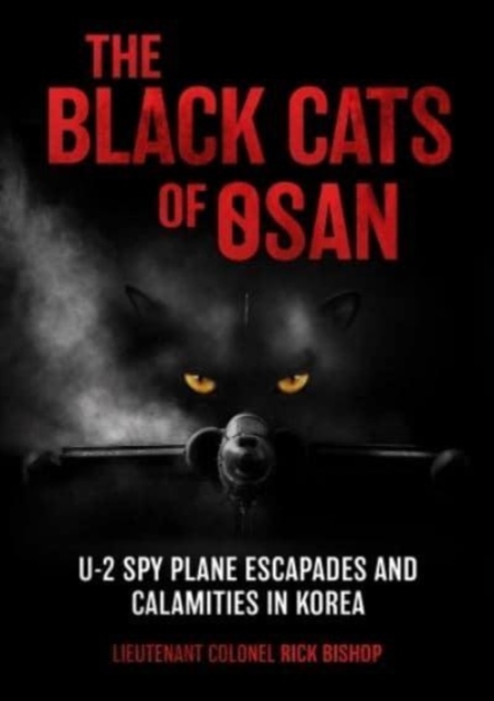 The Black Cats of Osan : U-2 Spy Plane Escapades and Calamities in Korea, Hardback Book