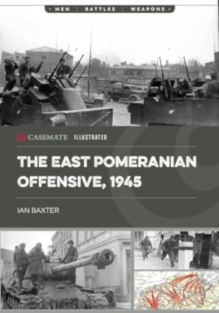 The East Pomeranian Offensive, 1945 : Destruction of German Forces in Pomerania and West Prussia, Paperback / softback Book