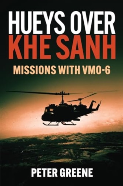 Hueys over Khe Sanh: Missions with VMO-6, Hardback Book