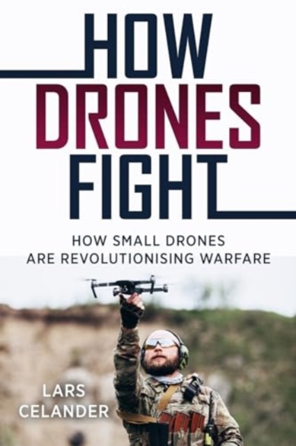 How Drones Fight : How Small Drones Are Revolutionizing Warfare, Paperback / softback Book