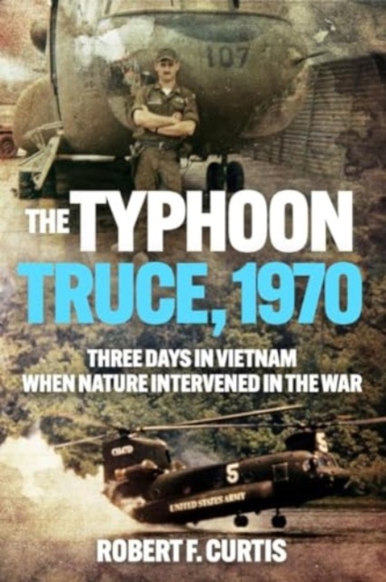 Typhoon Truce, 1970: Three Days in Vietnam when Nature Intervened in the War, Paperback / softback Book