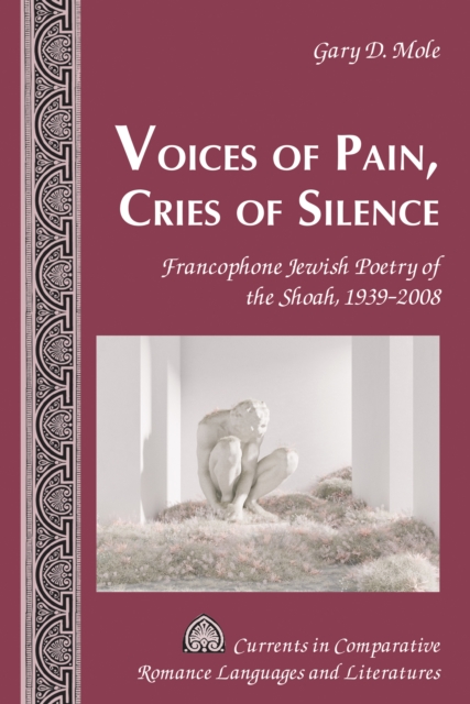 Voices of Pain, Cries of Silence : Francophone Jewish Poetry of the Shoah, 1939-2008, EPUB eBook