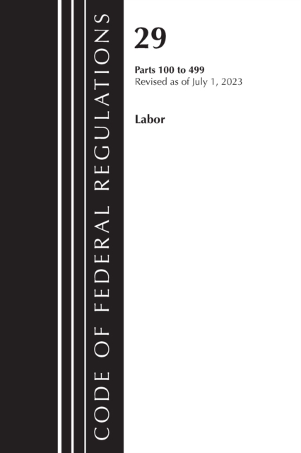 Code of Federal Regulations, Title 29 Labor/OSHA 100-499, Revised as of July 1, 2023, Paperback / softback Book