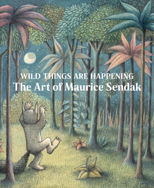 Wild Things Are Happening: The Art of Maurice Sendak, Hardback Book