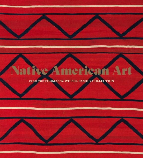 Native American Art from the Thomas W. Weisel Family Collection, Hardback Book