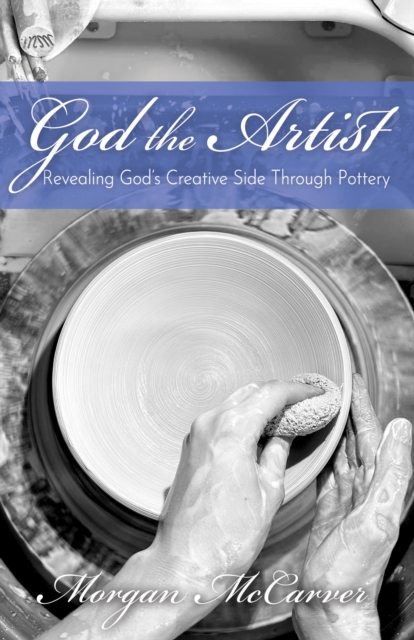 God the Artist : Revealing God’s Creative Side Through Pottery, Paperback / softback Book