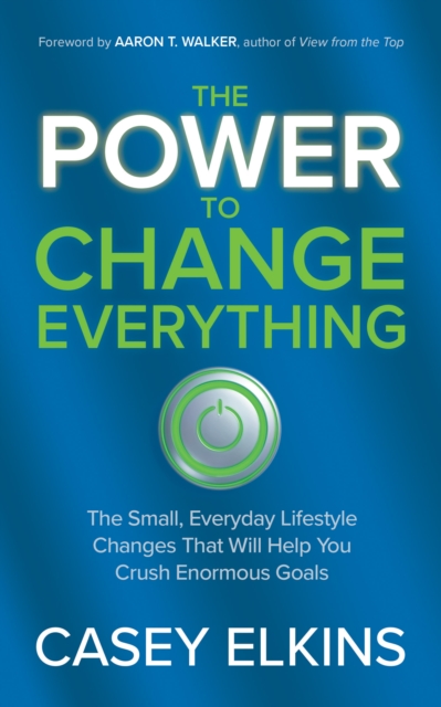 The Power to Change Everything : The Small, Everyday Lifestyle Changes That Will Help You Crush Enormous Goals, Paperback / softback Book