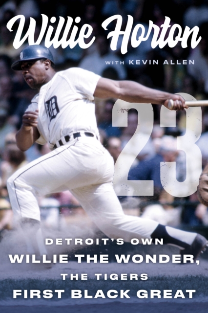 Willie Horton: 23 : Detroit's Own Willie the Wonder, the Tigers' First Black Great, PDF eBook