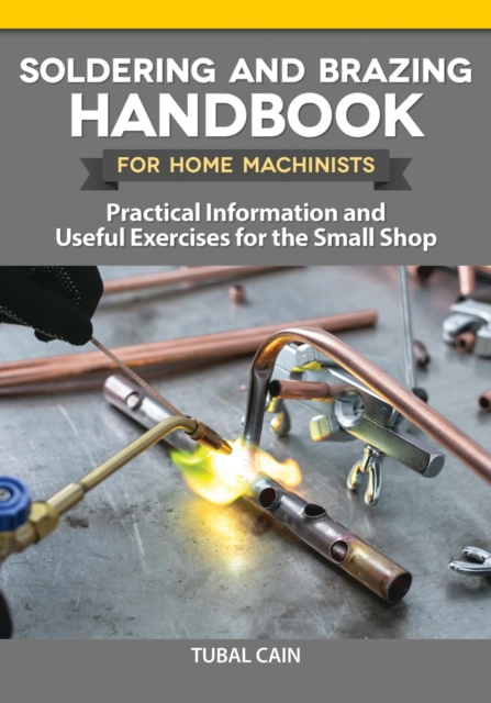 Soldering and Brazing Handbook for Home Machinists : Practical Information and Useful Exercises for the Small Shop, EPUB eBook