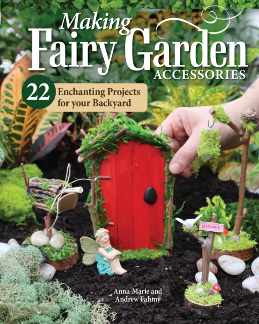 Making Fairy Garden Accessories : 22 Enchanting Projects for Your Backyard, EPUB eBook