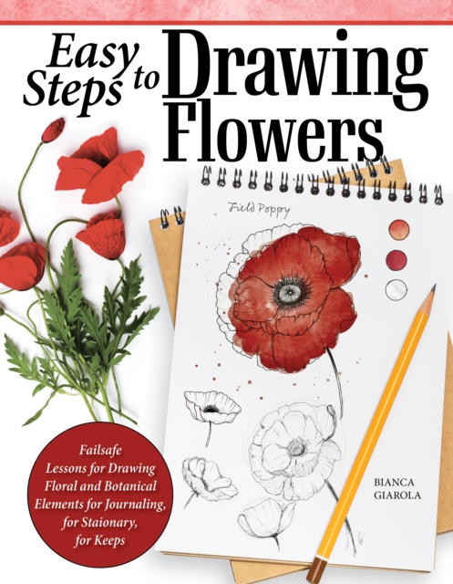 Easy Steps to Drawing Flowers : Failsafe Lessons for Drawing Floral and Botanical Elements for Journaling, for Stationery, for Keeps, EPUB eBook