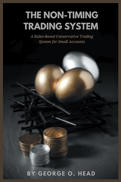 The Non-Timing Trading System : A Rules-Based Conservative Trading System for Small Accounts, EPUB eBook
