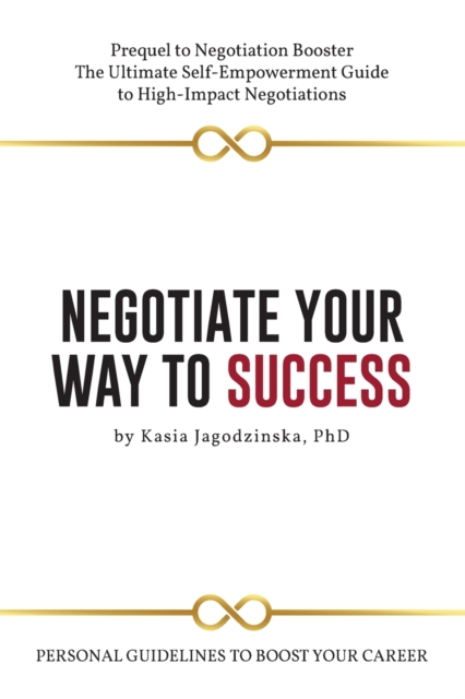 Negotiate Your Way to Success : Personal Guidelines to Boost Your Career with Confidence, Paperback / softback Book