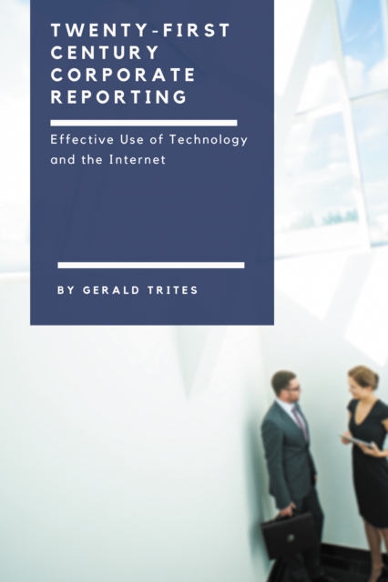 Twenty-First Century Corporate Reporting : Effective Use of Technology and the Internet, EPUB eBook