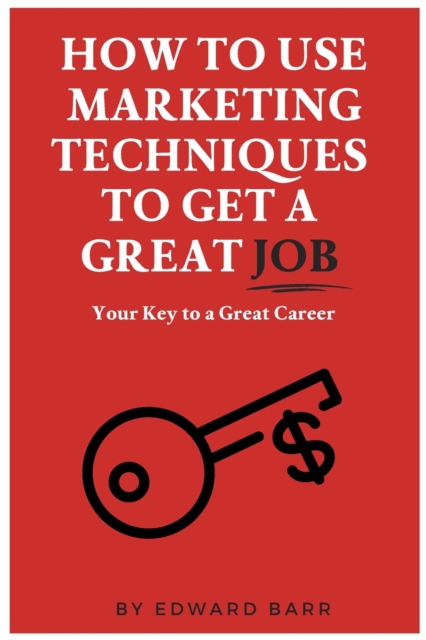 How to Use Marketing Techniques to Get a Great Job, Paperback / softback Book