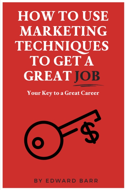 How to Use Marketing Techniques to Get a Great Job : Your Key to a Great Career, EPUB eBook