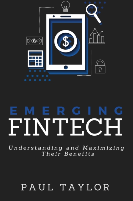 Emerging FinTech : Understanding and Maximizing Their Benefits, EPUB eBook
