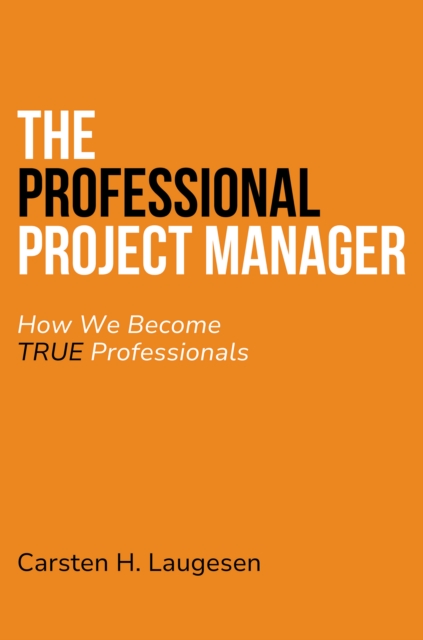 The Professional Project Manager : How We Become True Professionals, EPUB eBook