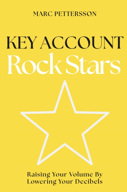 Key Account Rock Stars : Raising Your Volume by Lowering Your Decibels, EPUB eBook