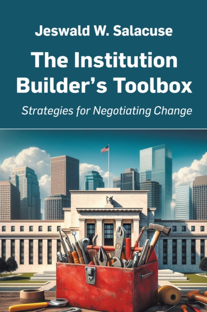 The Institution Builder's Toolbox : Strategies for Negotiating Change, EPUB eBook
