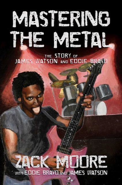 Mastering the Metal : The Story of James Watson and Eddie Bravo, EPUB eBook