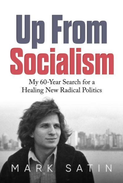 Up From Socialism : My 60-Year Search for a Healing New Radical Politics, Paperback / softback Book