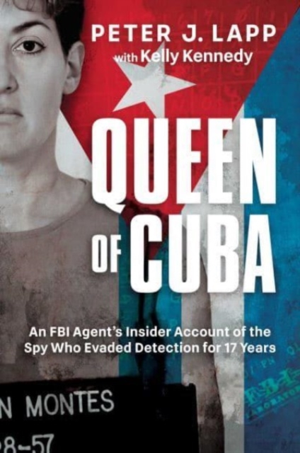 Queen of Cuba : An FBI Agent's Insider Account of the Spy Who Evaded Detection for 17 Years, Hardback Book