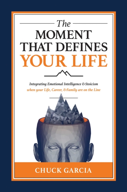 The Moment That Defines Your Life : Integrating Emotional Intelligence and Stoicism when your Life, Career, and Family are on the Line, EPUB eBook