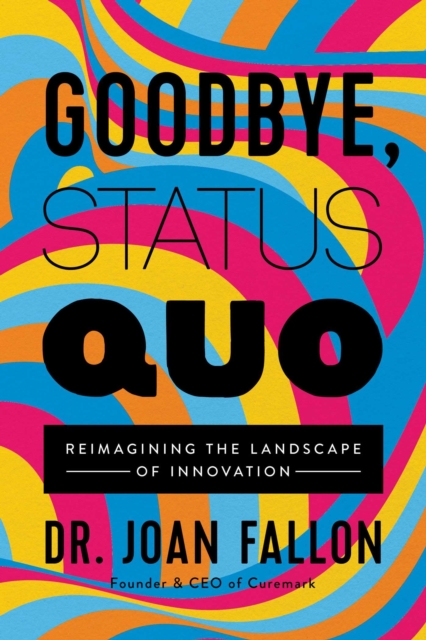 Goodbye, Status Quo : Reimagining the Landscape of Innovation, EPUB eBook