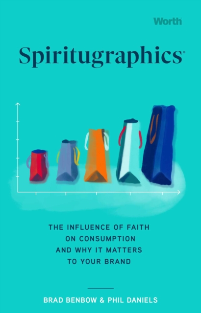 Spiritugraphics : The Influence of Faith on Consumption and Why It Matters to Your Brand, Hardback Book