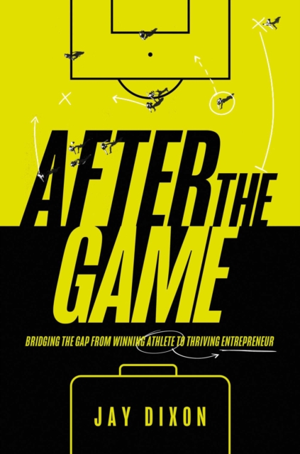 After the Game : Bridging the Gap from Winning Athlete to Thriving Entrepreneur, EPUB eBook