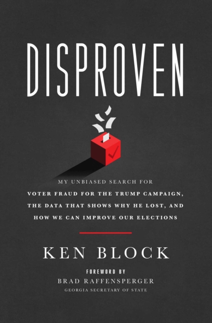 Disproven : My Unbiased Search for Voter Fraud for the Trump Campaign, the Data that Shows Why He Lost, and How We Can Improve Our Elections, EPUB eBook