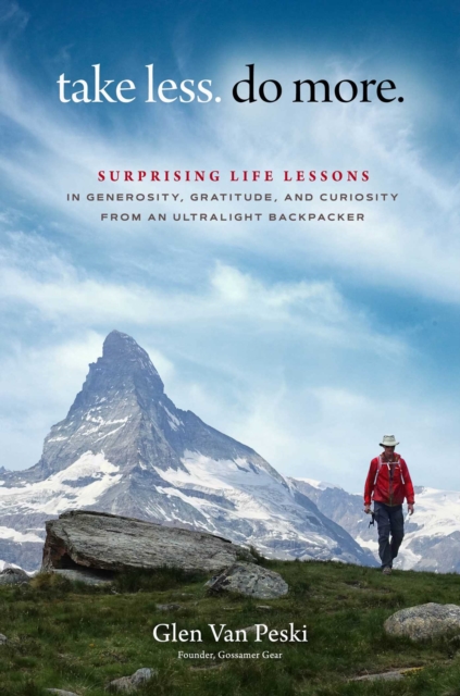 Take Less. Do More. : Surprising Life Lessons in Generosity, Gratitude, and Curiosity from an Ultralight Backpacker, EPUB eBook