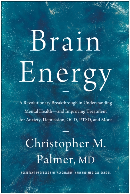 Brain Energy : A Revolutionary Breakthrough in Understanding Mental Health--and Improving Treatment for Anxiety, Depression, OCD, PTSD, and More, Hardback Book