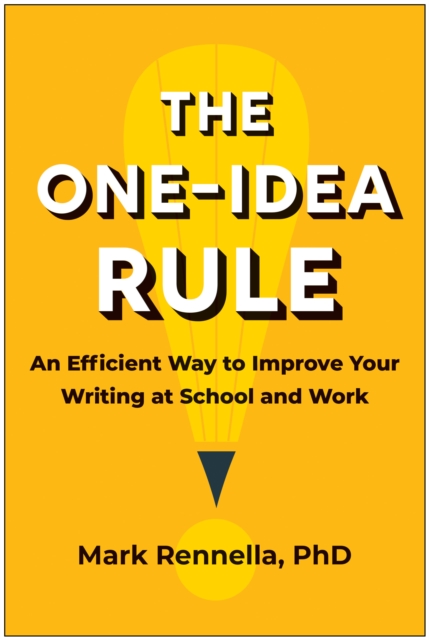 The One-Idea Rule : An Efficient Way to Improve Your Writing at School and Work, Paperback / softback Book