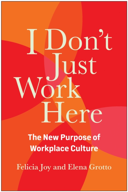 I Don't Just Work Here : The New Purpose of Workplace Culture, Hardback Book