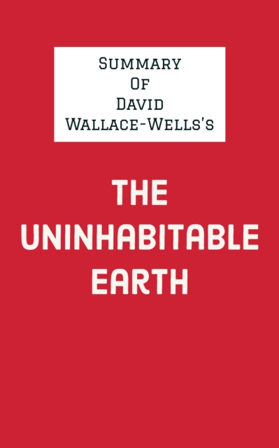 Summary of David Wallace-Wells's The Uninhabitable Earth, EPUB eBook