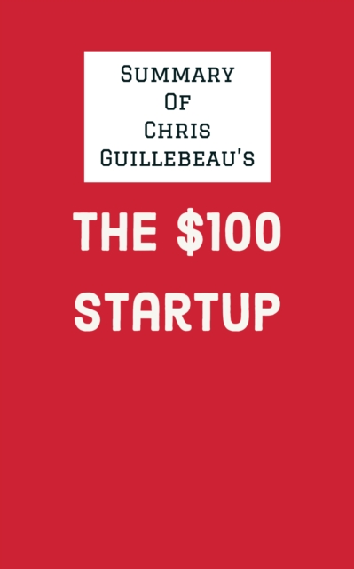 Summary of Chris Guillebeau's The $100 Startup, EPUB eBook