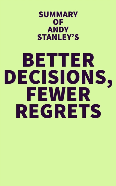 Summary of Andy Stanley's Better Decisions, Fewer Regrets, EPUB eBook